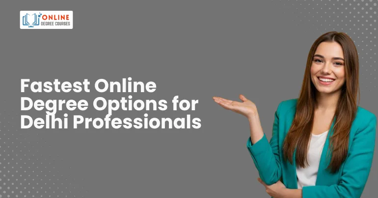 Fastest Online Degree Options for Delhi Professionals